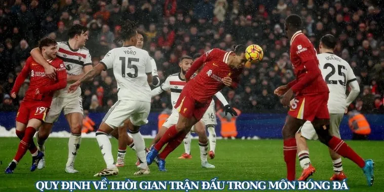 Thời Gian Trận Đấu Bóng Đá Quy Định Chuẩn Và Những Thông Tin Mà Người Hâm Mộ Nên Biết
